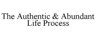 THE AUTHENTIC & ABUNDANT LIFE PROCESS