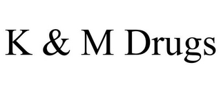 K & M DRUGS