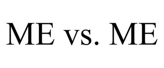 ME VS. ME