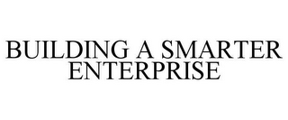 BUILDING A SMARTER ENTERPRISE