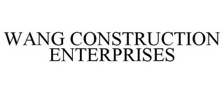 WANG CONSTRUCTION ENTERPRISES