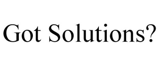 GOT SOLUTIONS?