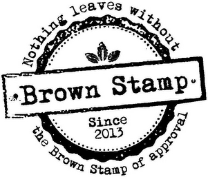 BROWN STAMP SINCE 2013 NOTHING LEAVES WITHOUT THE BROWN STAMP OF APPROVAL