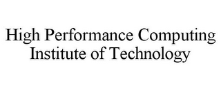 HIGH PERFORMANCE COMPUTING INSTITUTE OF TECHNOLOGY