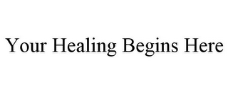 YOUR HEALING BEGINS HERE