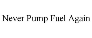 NEVER PUMP FUEL AGAIN