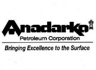 ANADARKO PETROLEUM CORPORATION BRINGING EXCELLENCE TO THE SURFACE