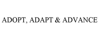 ADOPT, ADAPT & ADVANCE