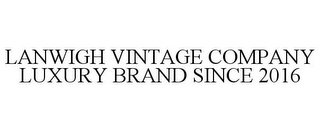 LANWIGH VINTAGE COMPANY LUXURY BRAND SINCE 2016