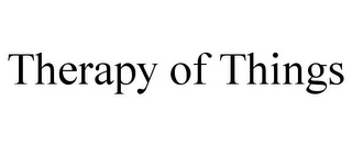 THERAPY OF THINGS