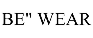 BE" WEAR