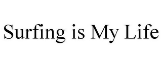 SURFING IS MY LIFE