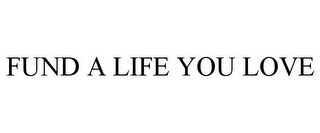 FUND A LIFE YOU LOVE