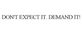 DON'T EXPECT IT. DEMAND IT!