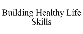 BUILDING HEALTHY LIFE SKILLS