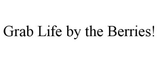 GRAB LIFE BY THE BERRIES!