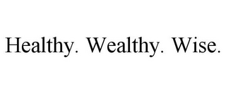 HEALTHY. WEALTHY. WISE.