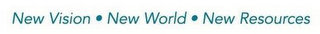 NEW VISION ·  NEW WORLD  · NEW RESOURCES
