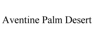 AVENTINE PALM DESERT