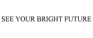 SEE YOUR BRIGHT FUTURE