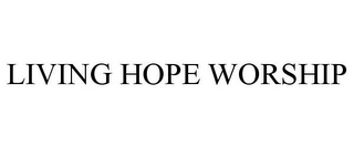 LIVING HOPE WORSHIP