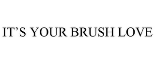 IT'S YOUR BRUSH LOVE