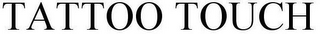 TATTOO TOUCH