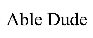 ABLE DUDE