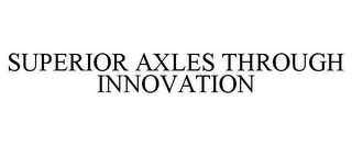 SUPERIOR AXLES THROUGH INNOVATION