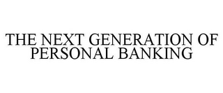 THE NEXT GENERATION OF PERSONAL BANKING