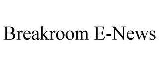 BREAKROOM E-NEWS