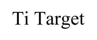 TI TARGET