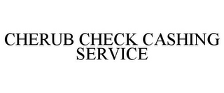 CHERUB CHECK CASHING SERVICE