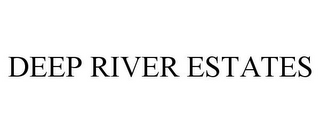 DEEP RIVER ESTATES