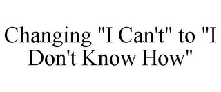 CHANGING "I CAN'T" TO "I DON'T KNOW HOW"