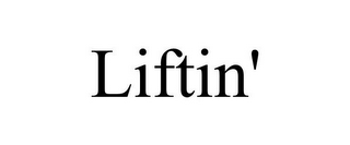 LIFTIN'