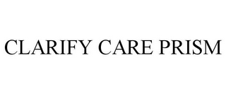 CLARIFY CARE PRISM