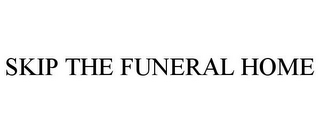 SKIP THE FUNERAL HOME