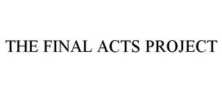 THE FINAL ACTS PROJECT
