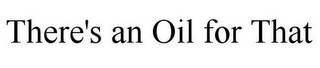 THERE'S AN OIL FOR THAT