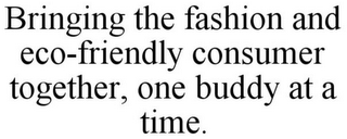 BRINGING THE FASHION AND ECO FRIENDLY CONSUMER TOGETHER, ONE BUDDY AT A TIME.