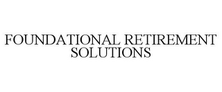 FOUNDATIONAL RETIREMENT SOLUTIONS