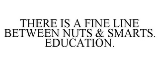 THERE IS A FINE LINE BETWEEN NUTS & SMARTS. EDUCATION.