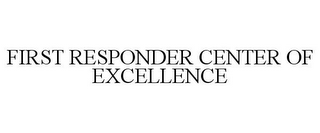 FIRST RESPONDER CENTER OF EXCELLENCE