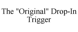 THE "ORIGINAL" DROP-IN TRIGGER