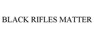 BLACK RIFLES MATTER