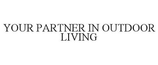 YOUR PARTNER IN OUTDOOR LIVING