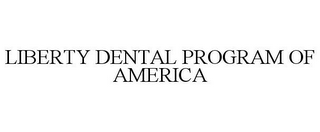 LIBERTY DENTAL PROGRAM OF AMERICA