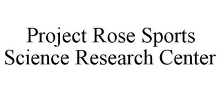 PROJECT ROSE SPORTS SCIENCE RESEARCH CENTER