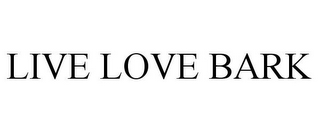 LIVE LOVE BARK